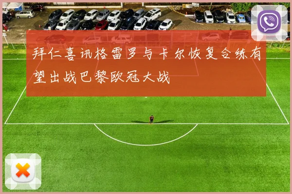拜仁喜讯格雷罗与卡尔恢复合练有望出战巴黎欧冠大战